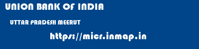 UNION BANK OF INDIA  UTTAR PRADESH MEERUT    micr code